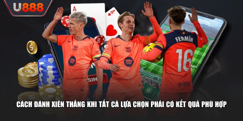 Cách Đánh Xiên Chi Tiết | Mẹo Phân Tích, Đặt Cược Chi Tiết 3 Cách đánh xiên thắng khi tất cả lựa chọn phải có kết quả phù hợp