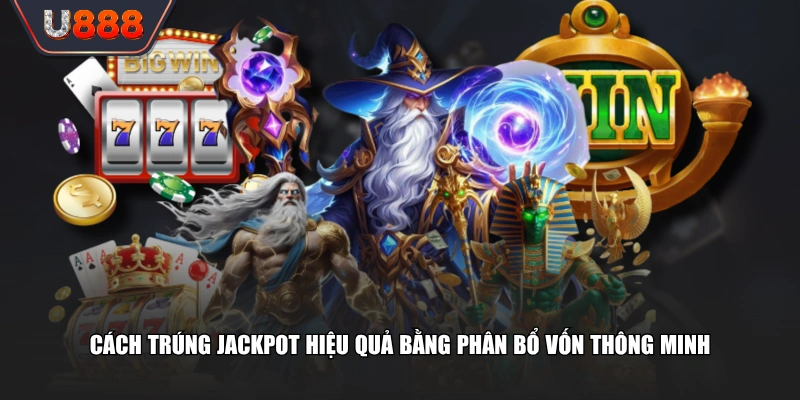 Cách trúng Jackpot hiệu quả bằng phân bổ vốn thông minh