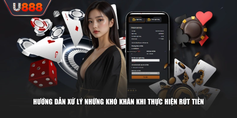 Trình Tự Rút Tiền U888 Không Tốn Phí, Nhận Trọn Vẹn 100% 4 Hướng dẫn xử lý những khó khăn khi thực hiện rút tiền