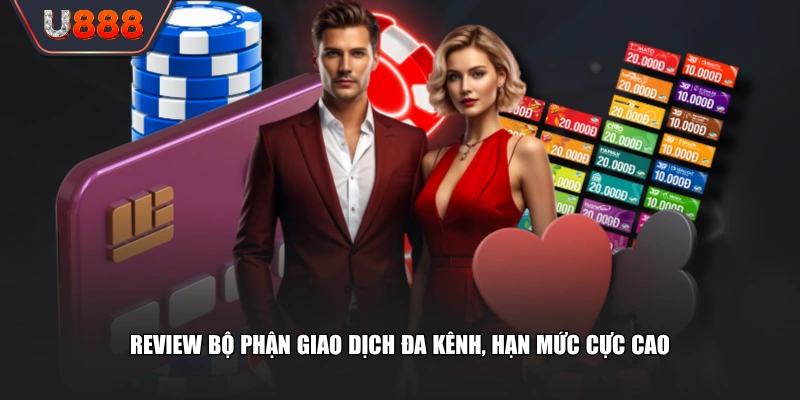 Tổng Hợp Review Chi Tiết Đánh Giá Sân Chơi Uy Tín U888 3 Review bộ phận giao dịch đa kênh, hạn mức cực cao