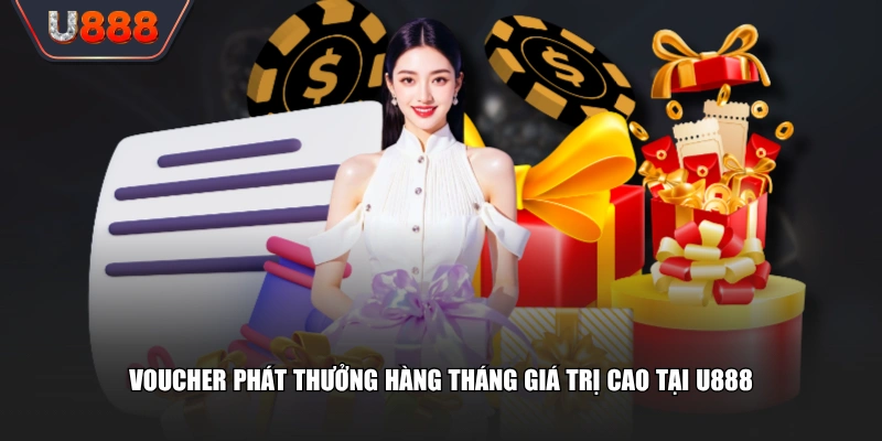 Chương Trình U888 Phát Thưởng Hàng Tháng Khuyến Mãi 1000 Tỷ 2 Voucher phát thưởng hàng tháng giá trị cao tại U888