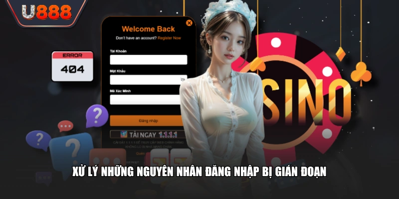 Link Đăng Nhập U888 Mới Nhất Không Bị Chặn Tốc Độ 60fps 4 Xử lý những nguyên nhân đăng nhập bị gián đoạn