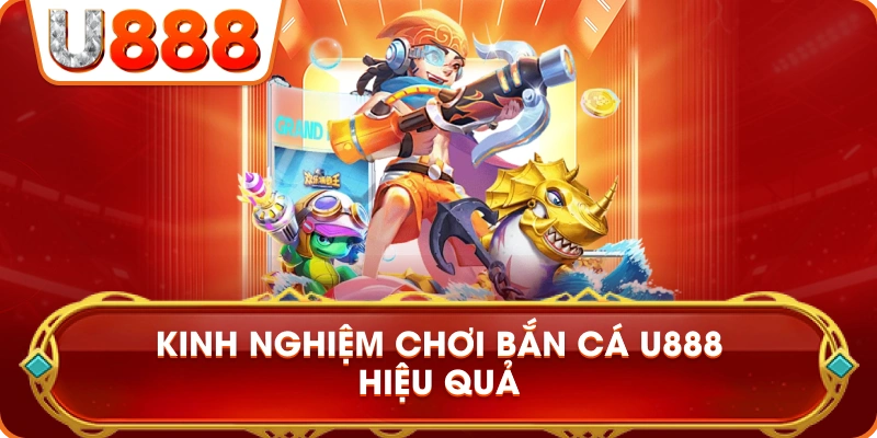 kinh_nghiem_choi_ban_ca_u888_hieu_qua_